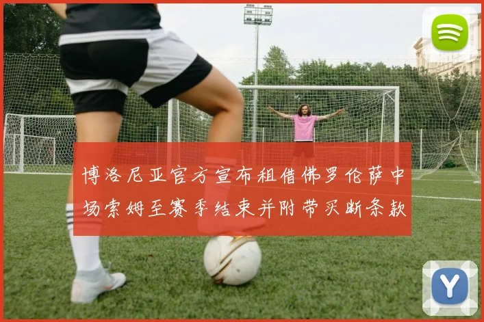 博洛尼亚官方宣布租借佛罗伦萨中场索姆至赛季结束并附带买断条款