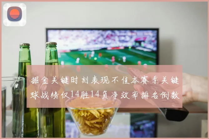 掘金关键时刻表现不佳本赛季关键球战绩仅14胜14负净效率排名倒数第六