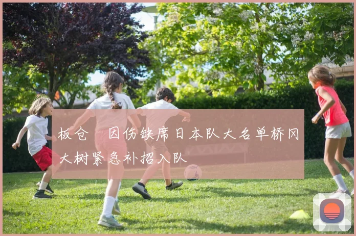 板仓滉因伤缺席日本队大名单桥冈大树紧急补招入队