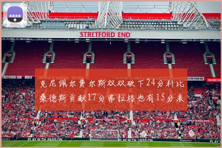 克尼佩尔费尔斯双双砍下24分科比桑德斯贡献17分弗拉格也有15分表现出色